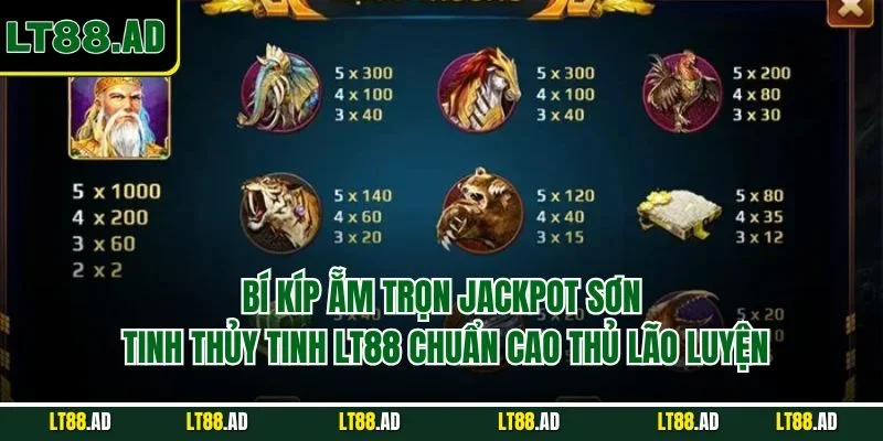 Bí Kíp ẵm trọn jackpot Sơn Tinh Thủy Tinh LT88 chuẩn cao thủ lão luyện