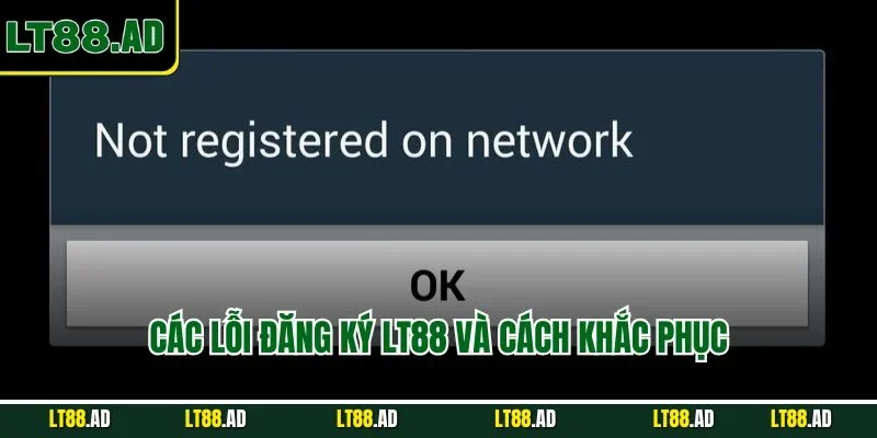 Các lỗi đăng ký LT88 và cách khắc phục