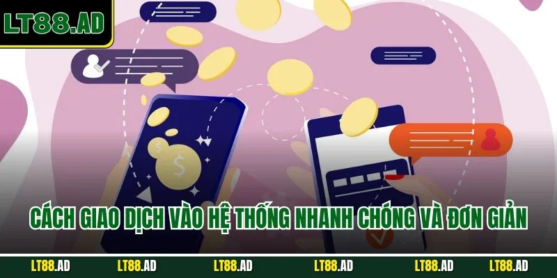 Cách giao dịch vào hệ thống nhanh và đơn giản