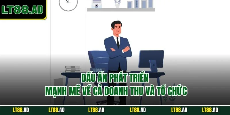 Dấu ấn mạnh mẽ về doanh thu và tổ chức