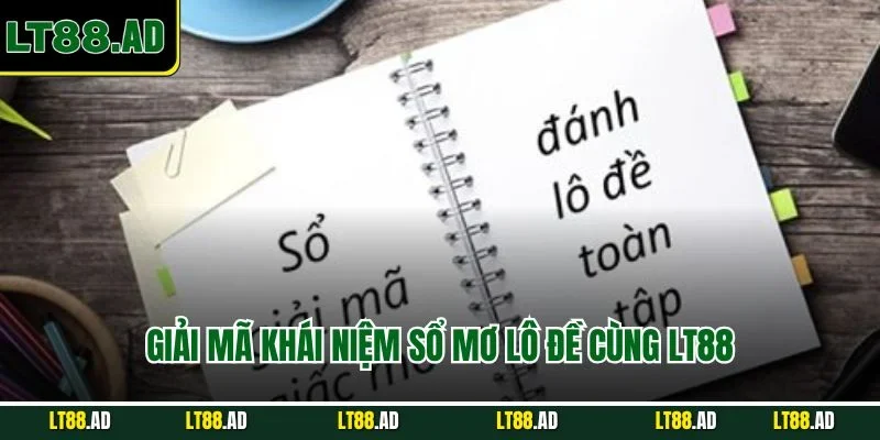 Giải mã khái niệm sổ mơ lô đề cùng LT88