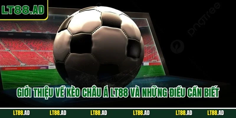 Giới thiệu về kèo Châu Á LT88 và những điều cần biết