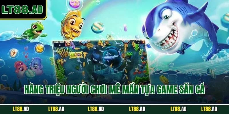 Hàng triệu người chơi mê mẩn tựa game săn cá