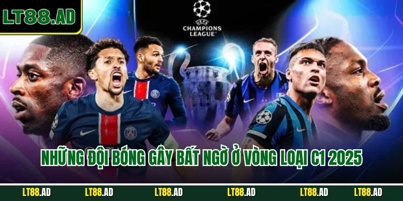 Những đội gây bất ngờ ở vòng loại C1 2025