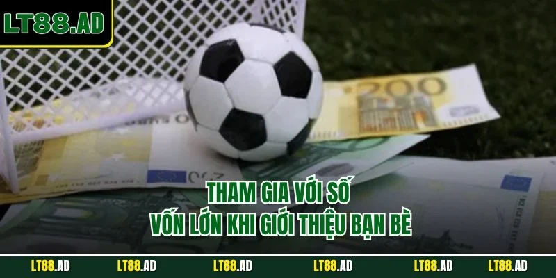 Tham gia với số vốn lớn khi giới thiệu bạn bè