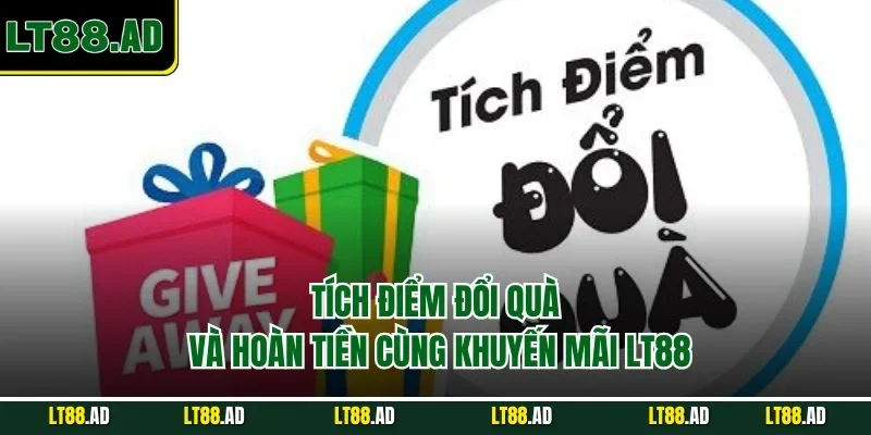 Tích quà và hoàn tiền cùng khuyến mãi LT88