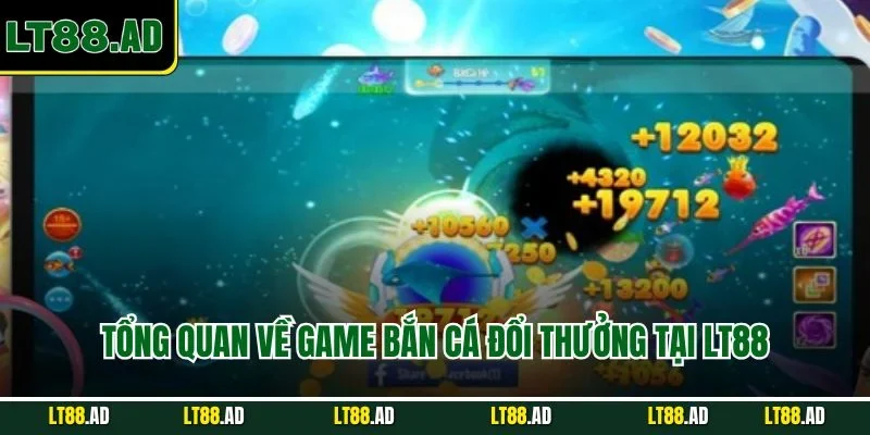 Tổng quan về game bắn cá đổi thưởng LT88