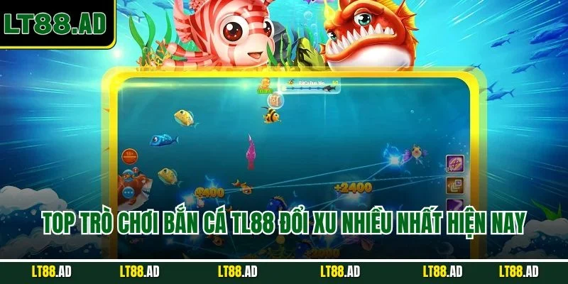 Top trò chơi bắn cá TL88 đổi xu nhiều nhất hiện nay