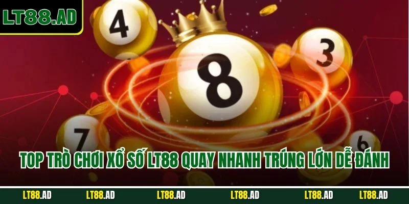 Top trò chơi xổ số LT88 quay nhanh trúng lớn dễ đánh