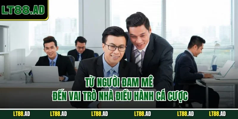 Từ người đam mê đến nhà điều hành cá cược